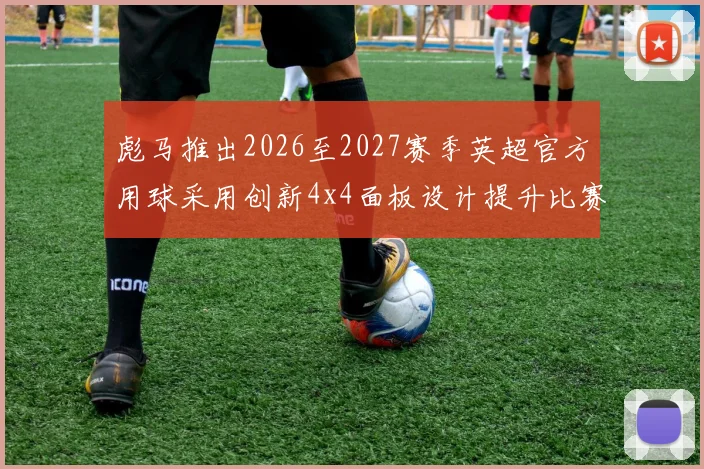 彪马推出2026至2027赛季英超官方用球采用创新4x4面板设计提升比赛表现